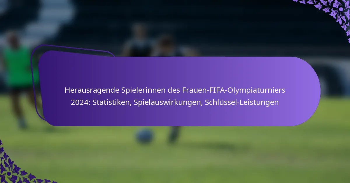 featured-image-herausragende-spielerinnen-des-frauen-fifa-olympiaturniers-224-statistiken-spielauswirkungen-schlussel-leistungen
