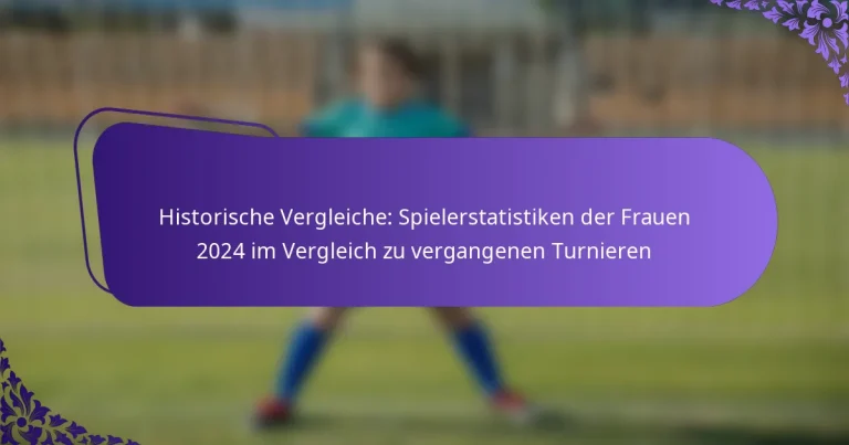 featured-image-historische-vergleiche-spielerstatistiken-der-frauen-224-im-vergleich-zu-vergangenen-turnieren