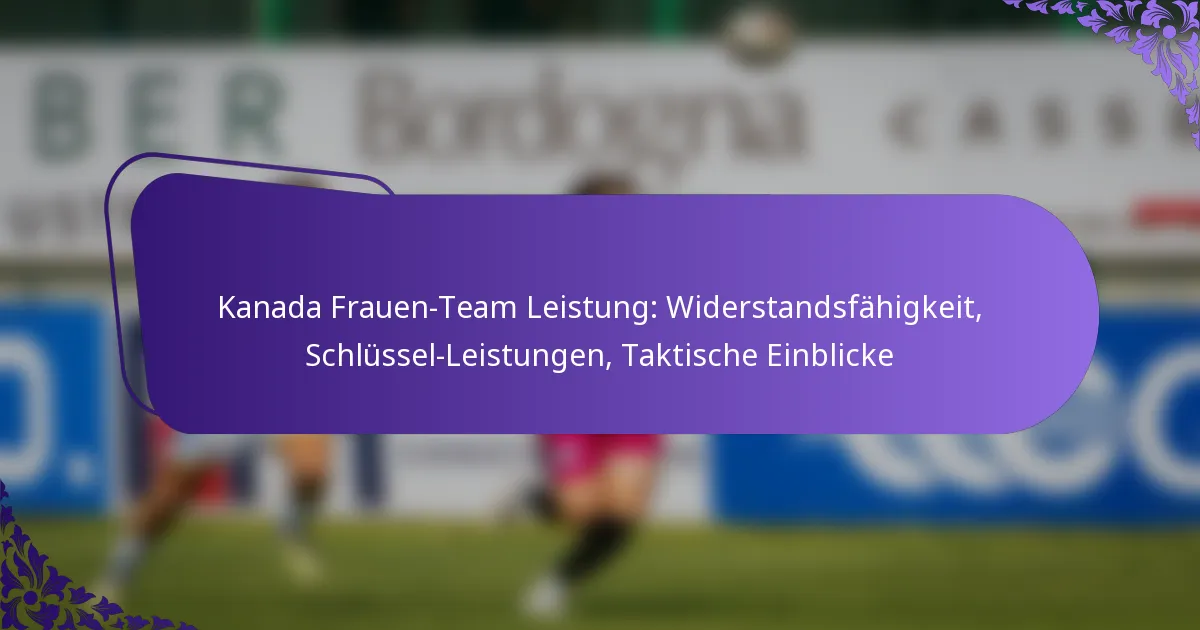 featured-image-kanada-frauen-team-leistung-widerstandsfahigkeit-schlussel-leistungen-taktische-einblicke