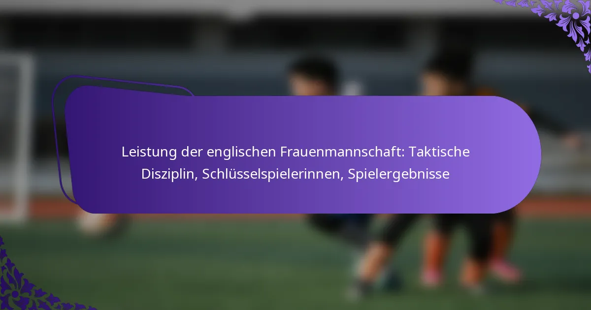 featured-image-leistung-der-englischen-frauenmannschaft-taktische-disziplin-schlusselspielerinnen-spielergebnisse