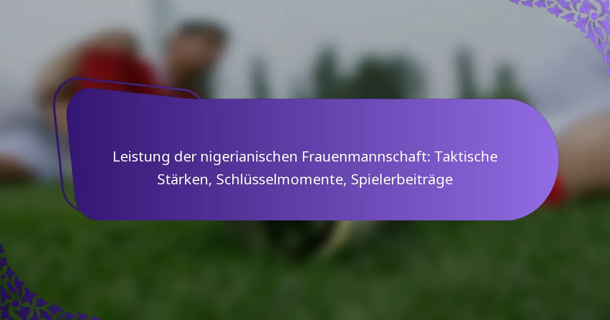 featured-image-leistung-der-nigerianischen-frauenmannschaft-taktische-starken-schlusselmomente-spielerbeitrage
