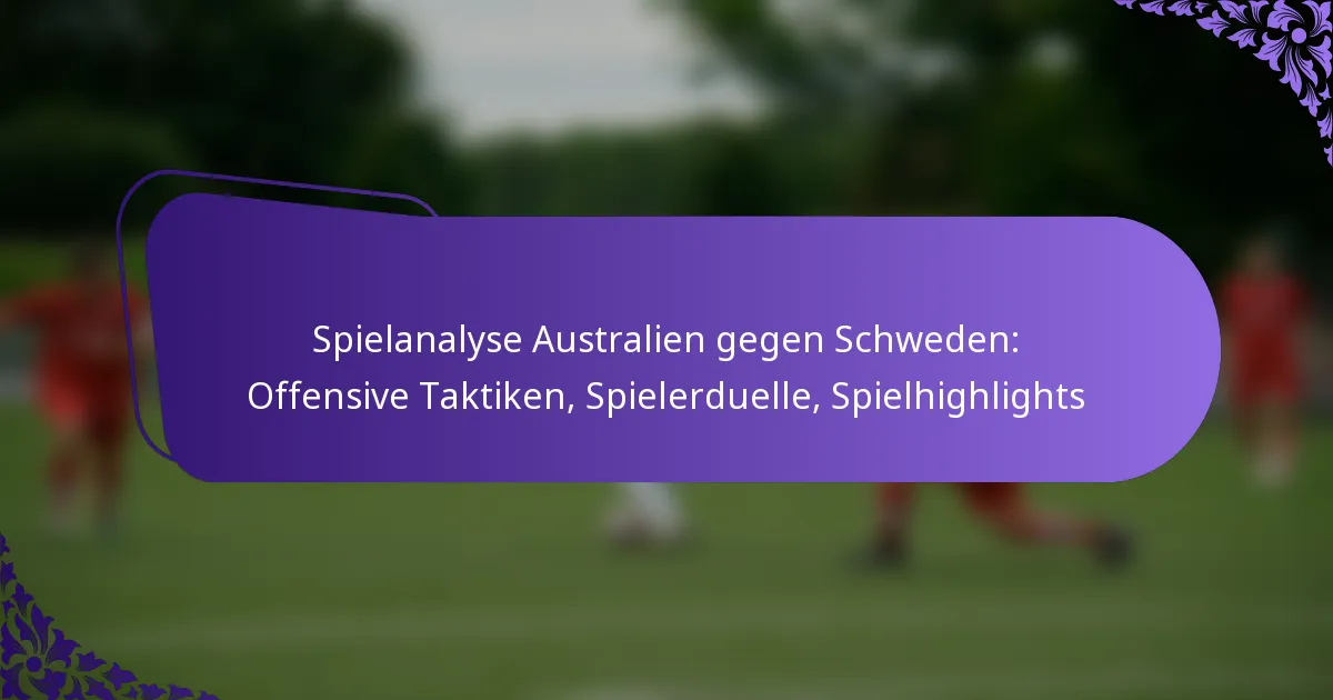 featured-image-spielanalyse-australien-gegen-schweden-offensive-taktiken-spielerduelle-spielhighlights