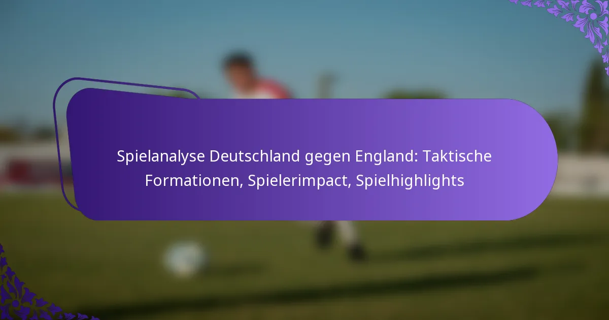 featured-image-spielanalyse-deutschland-gegen-england-taktische-formationen-spielerimpact-spielhighlights