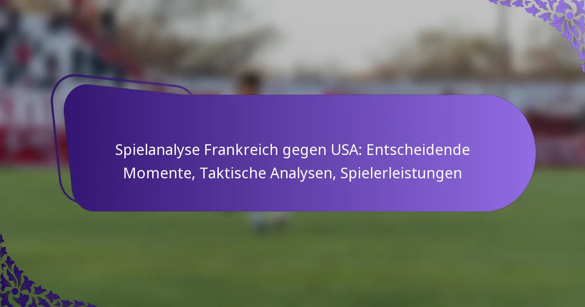 featured-image-spielanalyse-frankreich-gegen-usa-entscheidende-momente-taktische-analysen-spielerleistungen