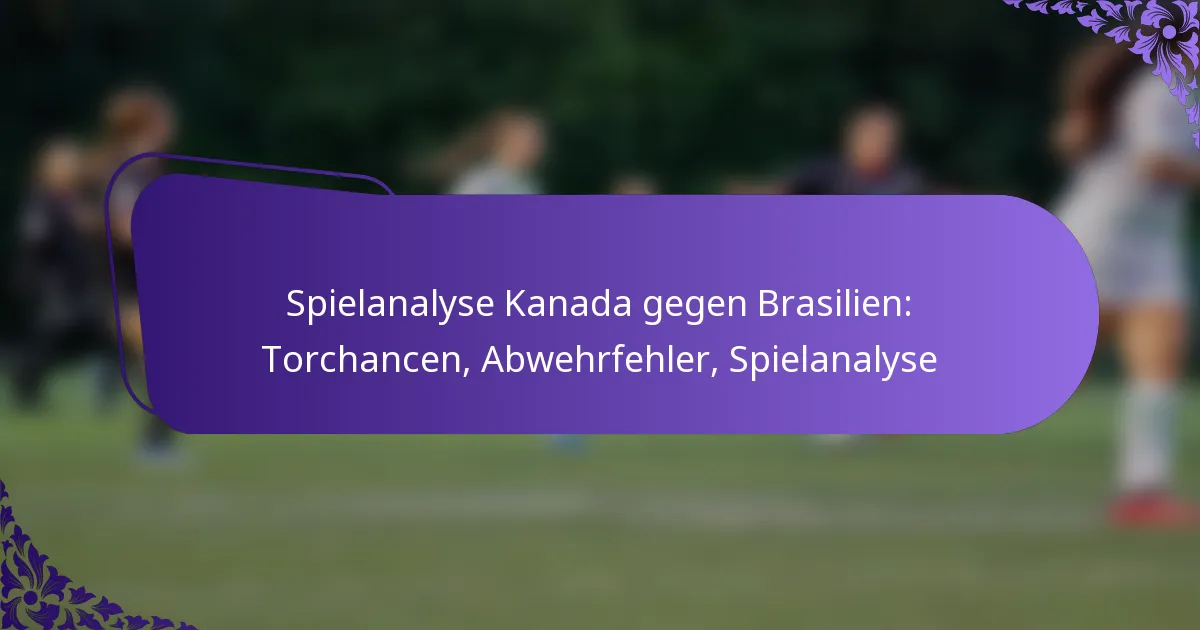 featured-image-spielanalyse-kanada-gegen-brasilien-torchancen-abwehrfehler-spielanalyse