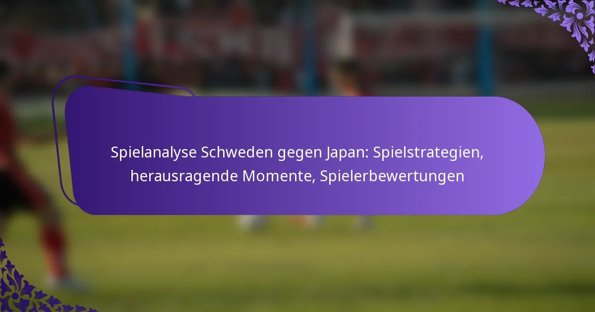 featured-image-spielanalyse-schweden-gegen-japan-spielstrategien-herausragende-momente-spielerbewertungen