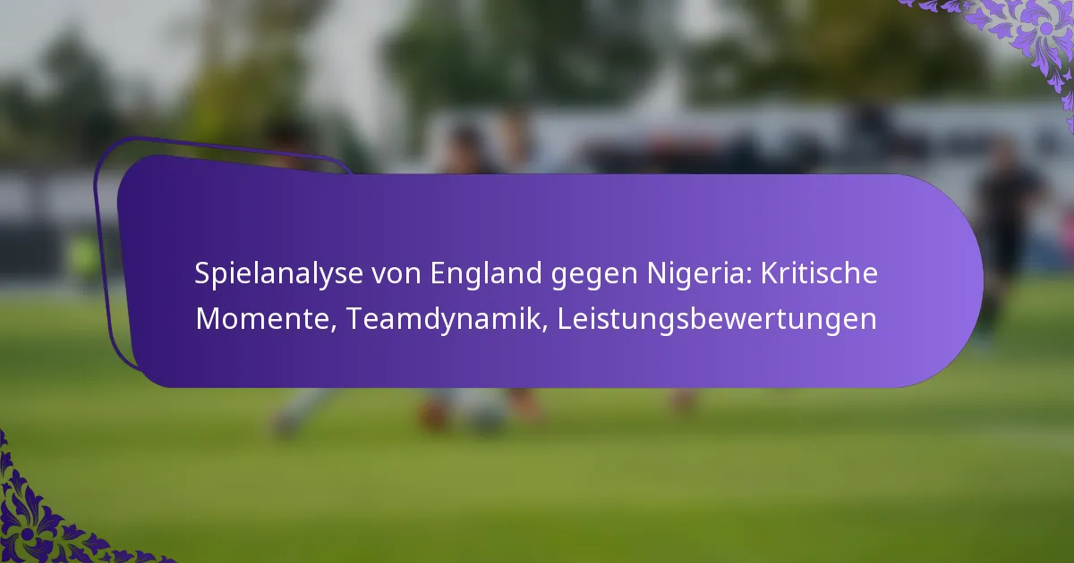 featured-image-spielanalyse-von-england-gegen-nigeria-kritische-momente-teamdynamik-leistungsbewertungen