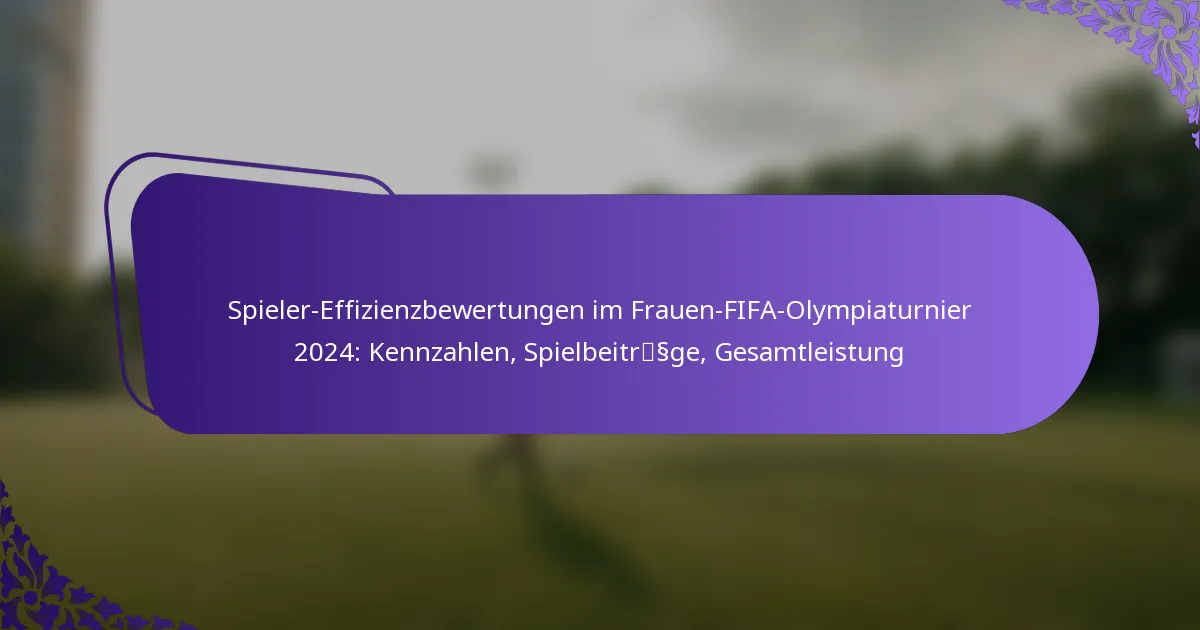 featured-image-spieler-effizienzbewertungen-im-frauen-fifa-olympiaturnier-224-kennzahlen-spielbeitrssge-gesamtleistung