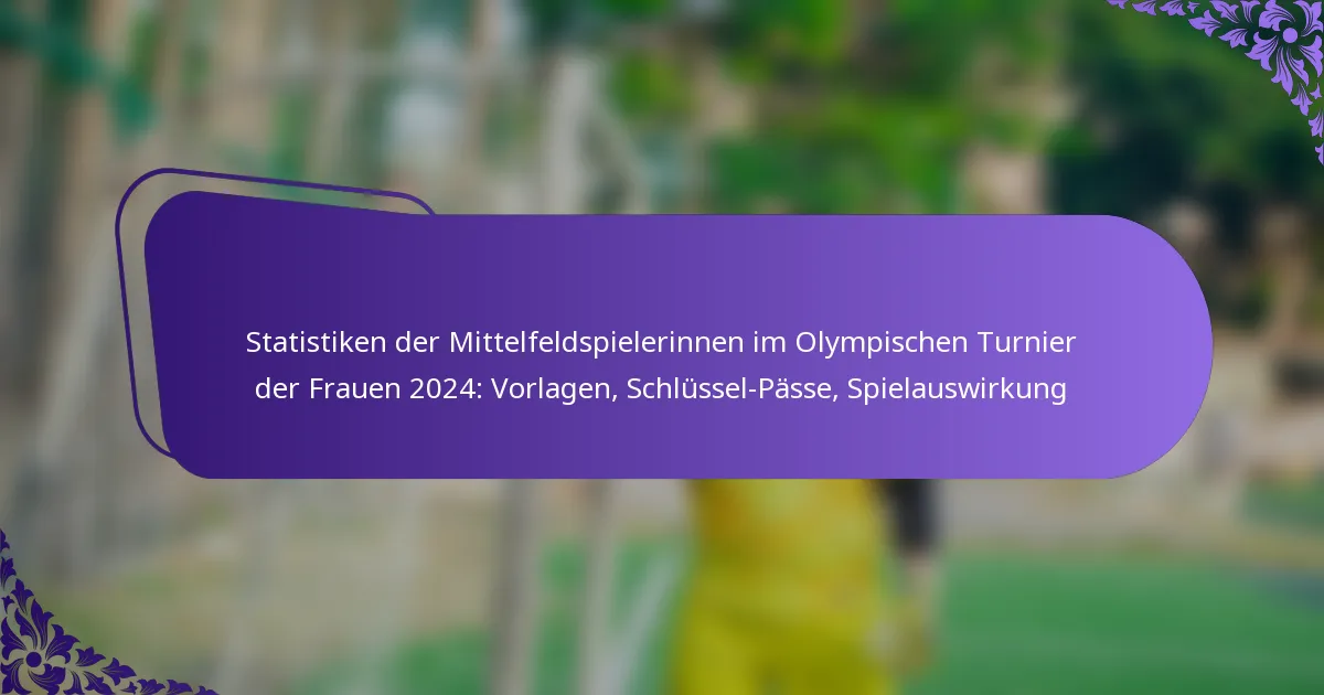 featured-image-statistiken-der-mittelfeldspielerinnen-im-olympischen-turnier-der-frauen-224-vorlagen-schlussel-passe-spielauswirkung