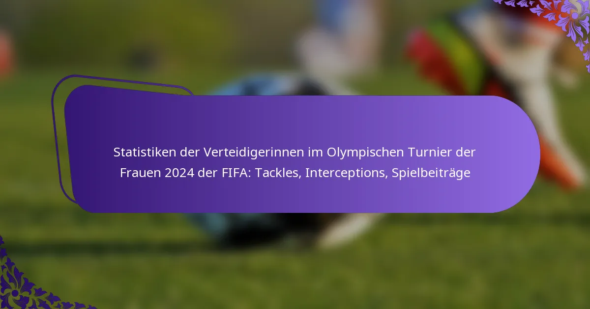 featured-image-statistiken-der-verteidigerinnen-im-olympischen-turnier-der-frauen-224-der-fifa-tackles-interceptions-spielbeitrage