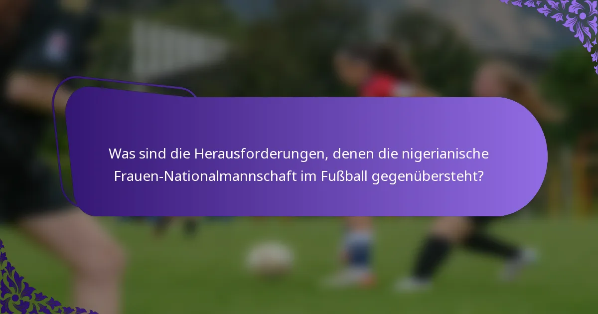 Was sind die Herausforderungen, denen die nigerianische Frauen-Nationalmannschaft im Fußball gegenübersteht?