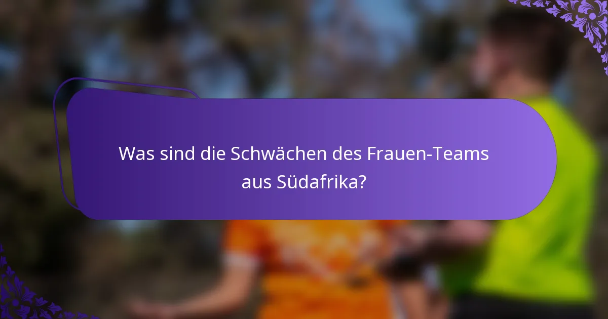Was sind die Schwächen des Frauen-Teams aus Südafrika?