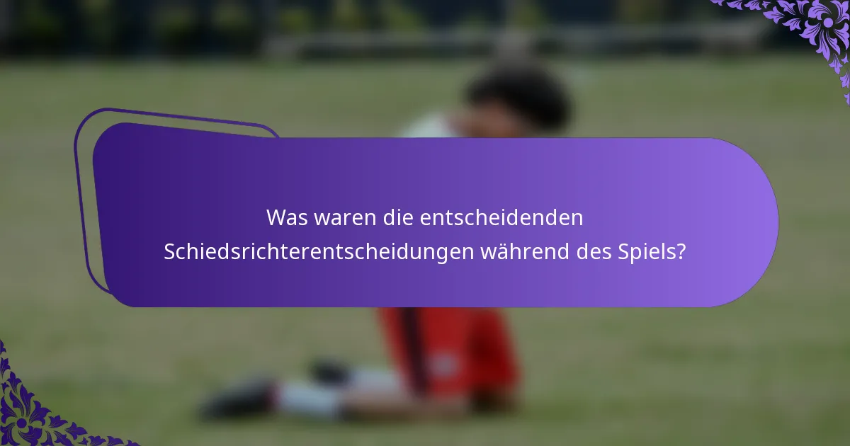 Was waren die entscheidenden Schiedsrichterentscheidungen während des Spiels?
