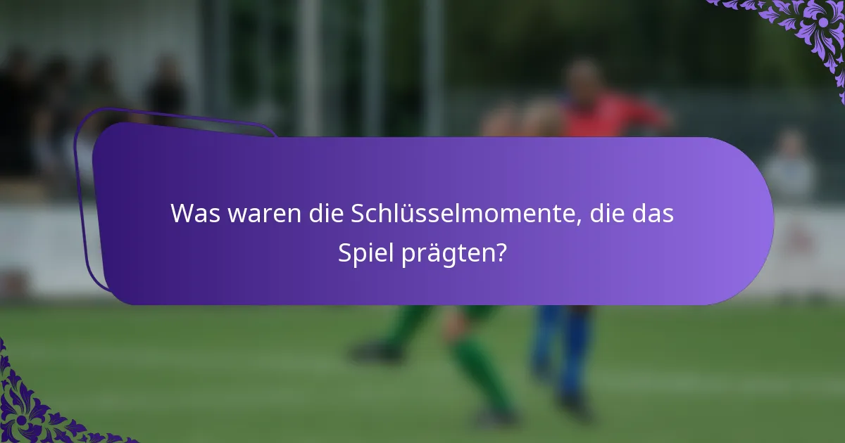 Was waren die Schlüsselmomente, die das Spiel prägten?