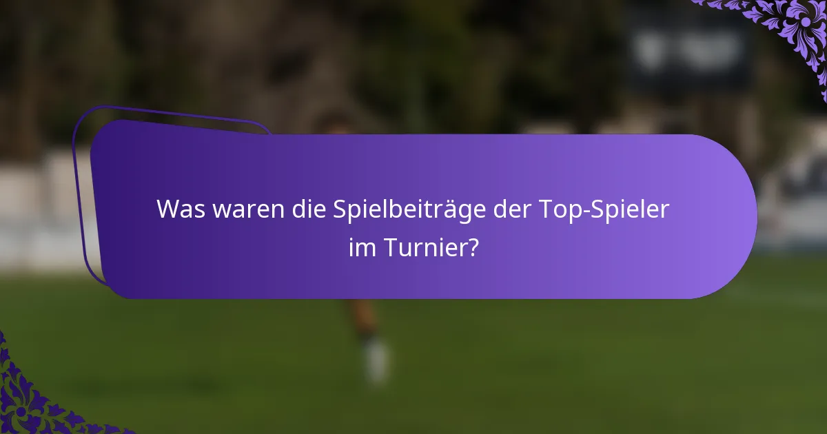 Was waren die Spielbeiträge der Top-Spieler im Turnier?
