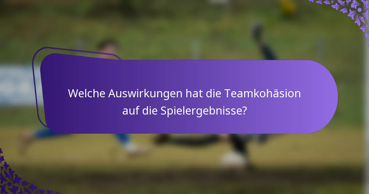 Welche Auswirkungen hat die Teamkohäsion auf die Spielergebnisse?