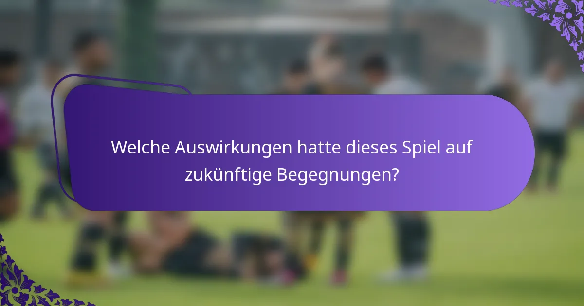 Welche Auswirkungen hatte dieses Spiel auf zukünftige Begegnungen?