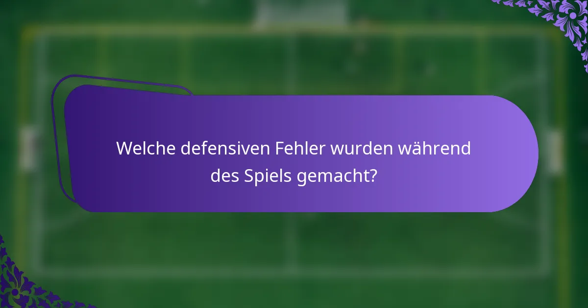 Welche defensiven Fehler wurden während des Spiels gemacht?