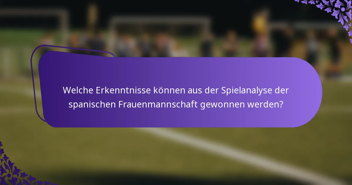 Welche Erkenntnisse können aus der Spielanalyse der spanischen Frauenmannschaft gewonnen werden?