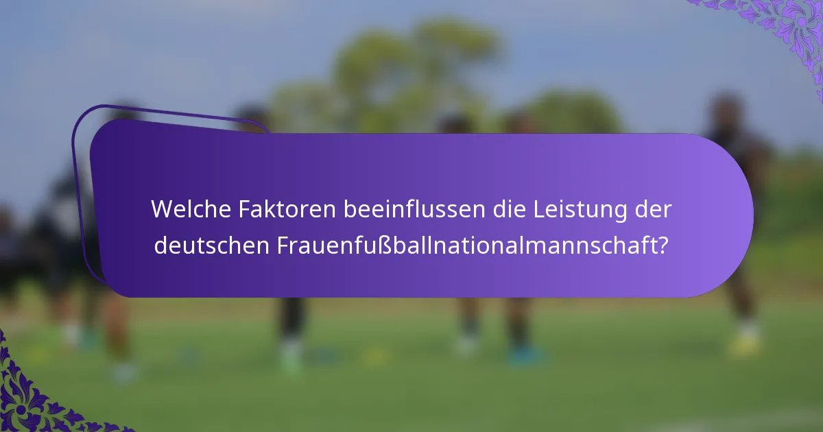Welche Faktoren beeinflussen die Leistung der deutschen Frauenfußballnationalmannschaft?