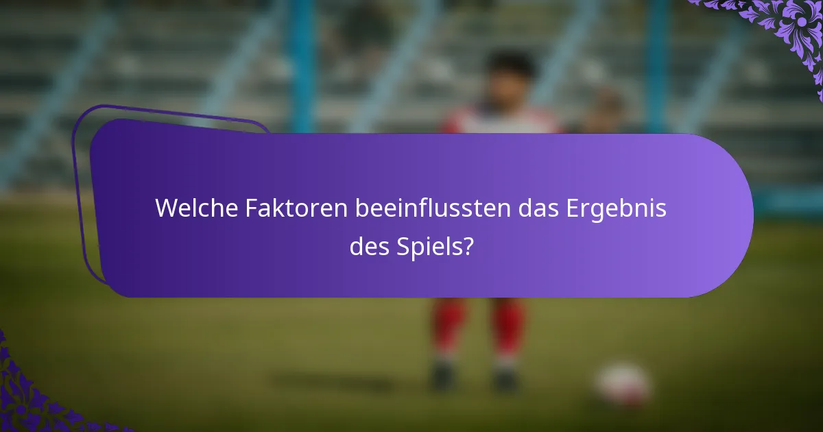 Welche Faktoren beeinflussten das Ergebnis des Spiels?