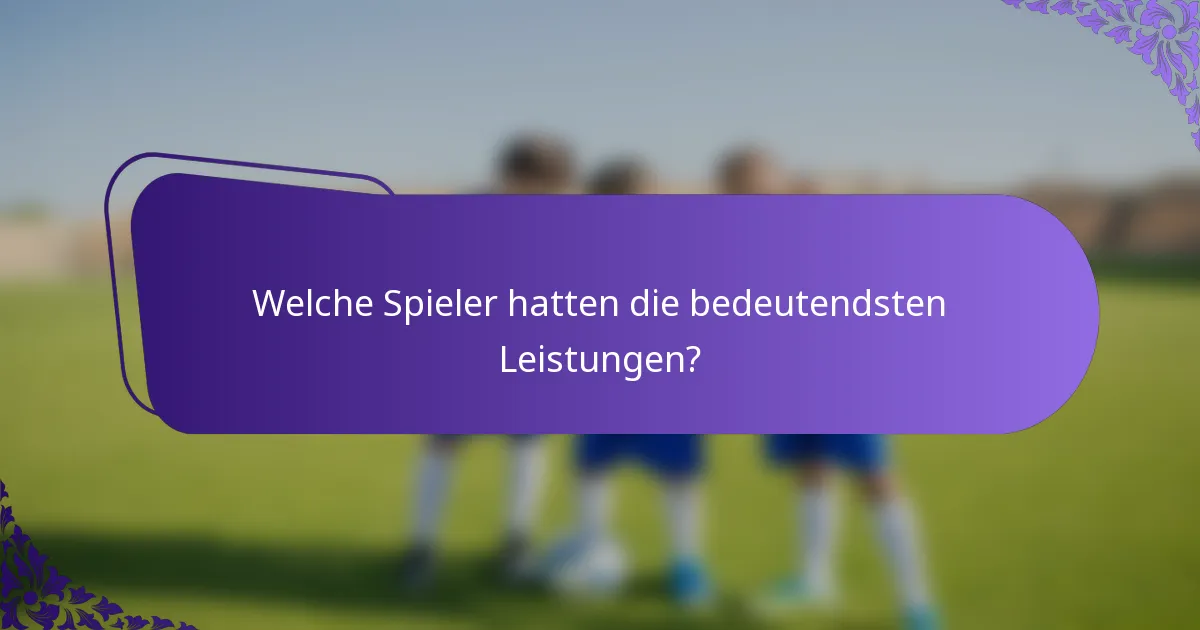 Welche Spieler hatten die bedeutendsten Leistungen?