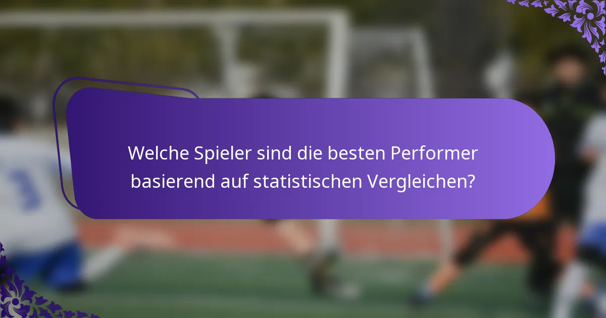 Welche Spieler sind die besten Performer basierend auf statistischen Vergleichen?
