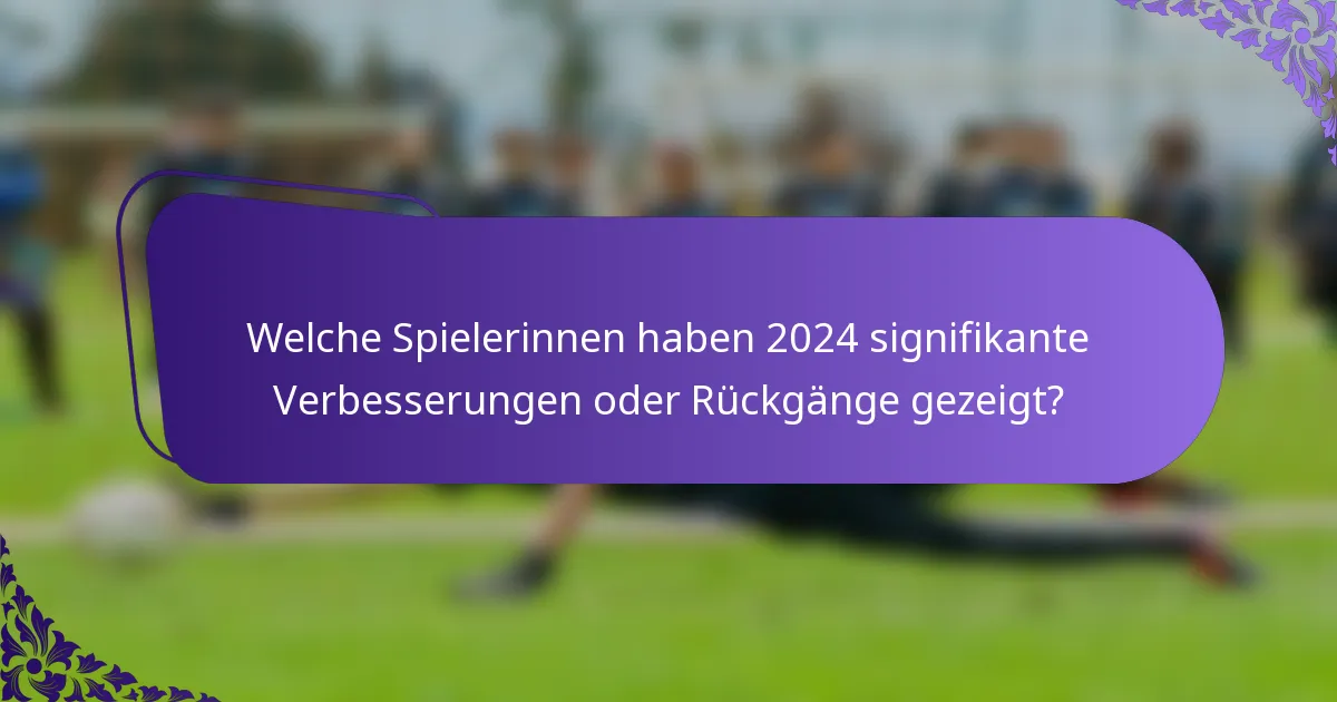 Welche Spielerinnen haben 2024 signifikante Verbesserungen oder Rückgänge gezeigt?