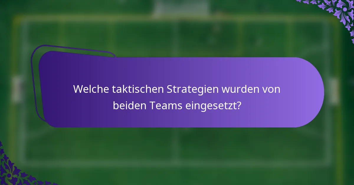Welche taktischen Strategien wurden von beiden Teams eingesetzt?