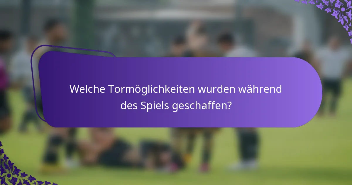 Welche Tormöglichkeiten wurden während des Spiels geschaffen?