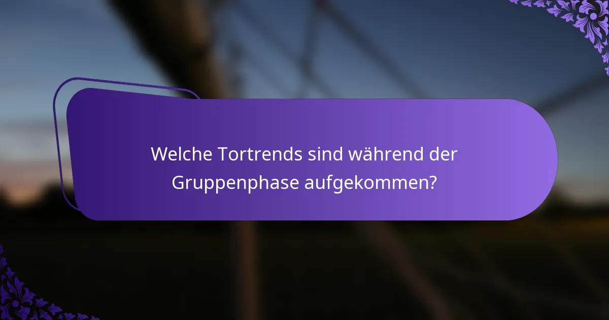 Welche Tortrends sind während der Gruppenphase aufgekommen?