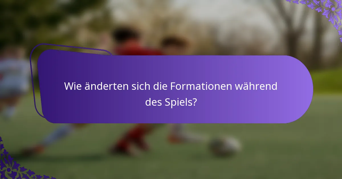 Wie änderten sich die Formationen während des Spiels?