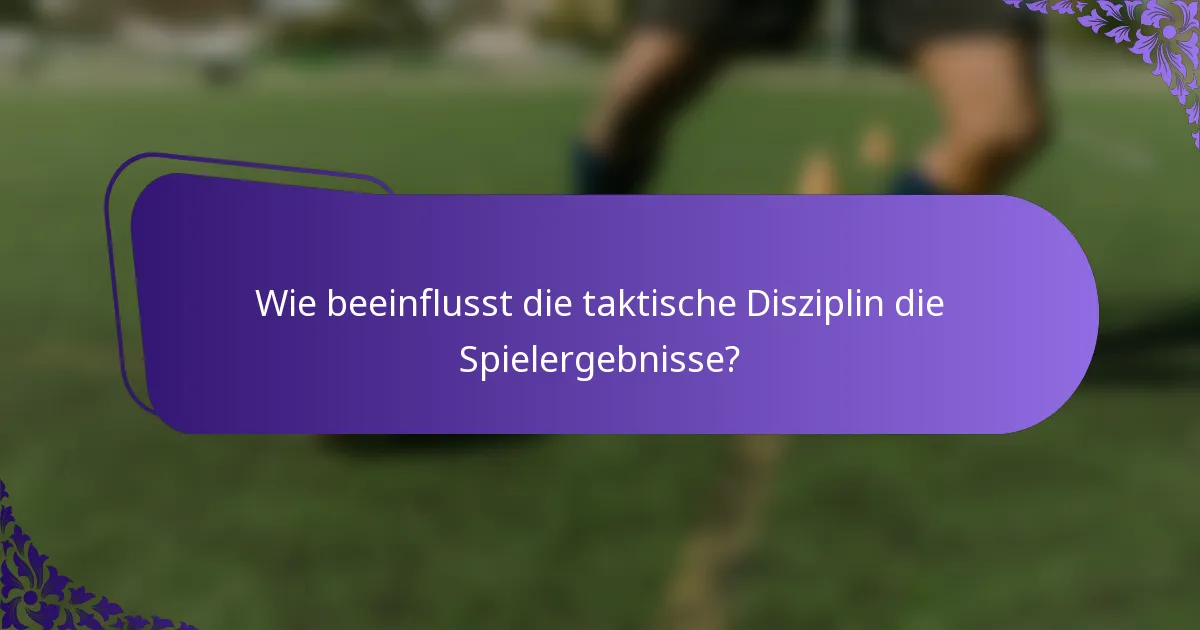 Wie beeinflusst die taktische Disziplin die Spielergebnisse?