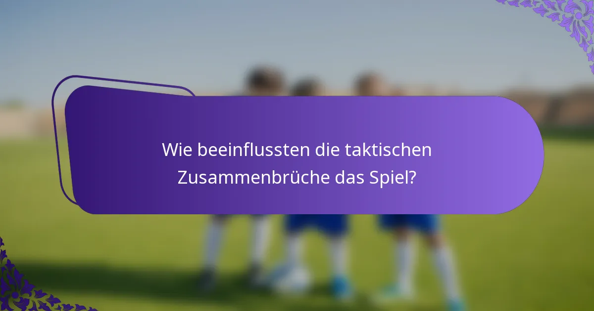 Wie beeinflussten die taktischen Zusammenbrüche das Spiel?