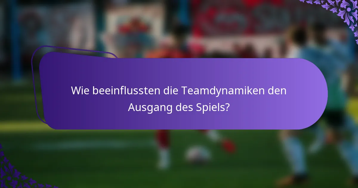 Wie beeinflussten die Teamdynamiken den Ausgang des Spiels?
