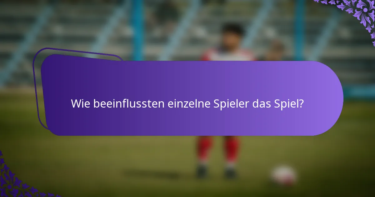 Wie beeinflussten einzelne Spieler das Spiel?