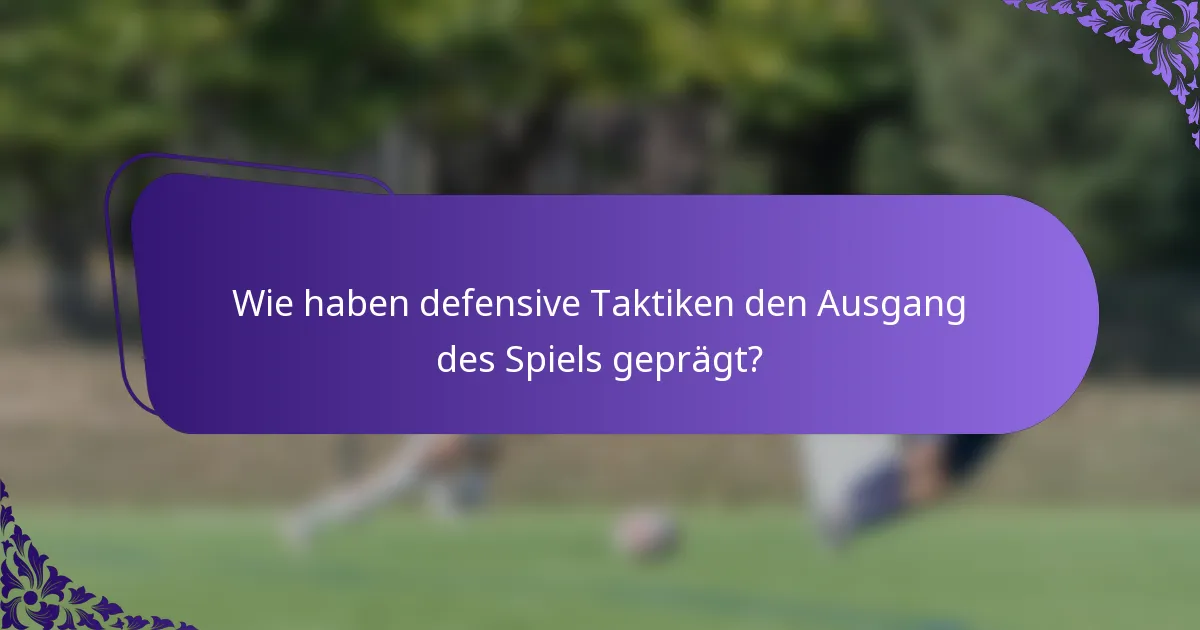 Wie haben defensive Taktiken den Ausgang des Spiels geprägt?