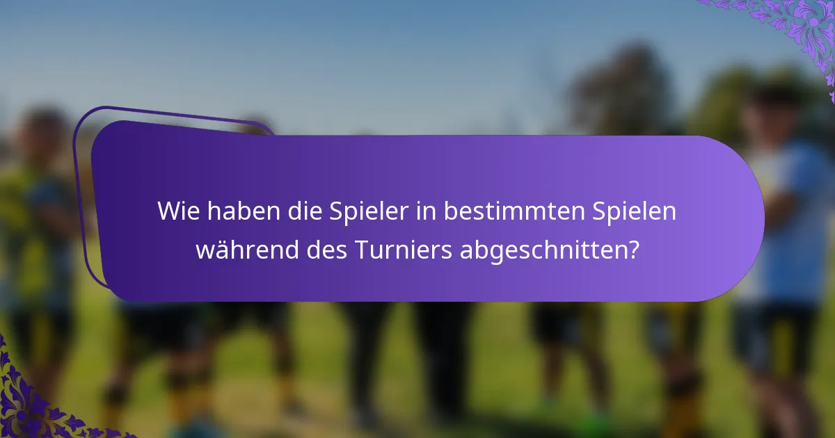 Wie haben die Spieler in bestimmten Spielen während des Turniers abgeschnitten?