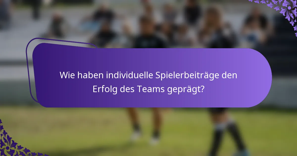 Wie haben individuelle Spielerbeiträge den Erfolg des Teams geprägt?
