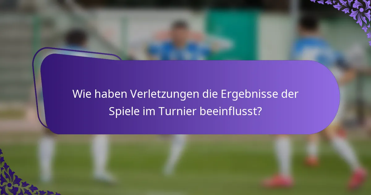 Wie haben Verletzungen die Ergebnisse der Spiele im Turnier beeinflusst?
