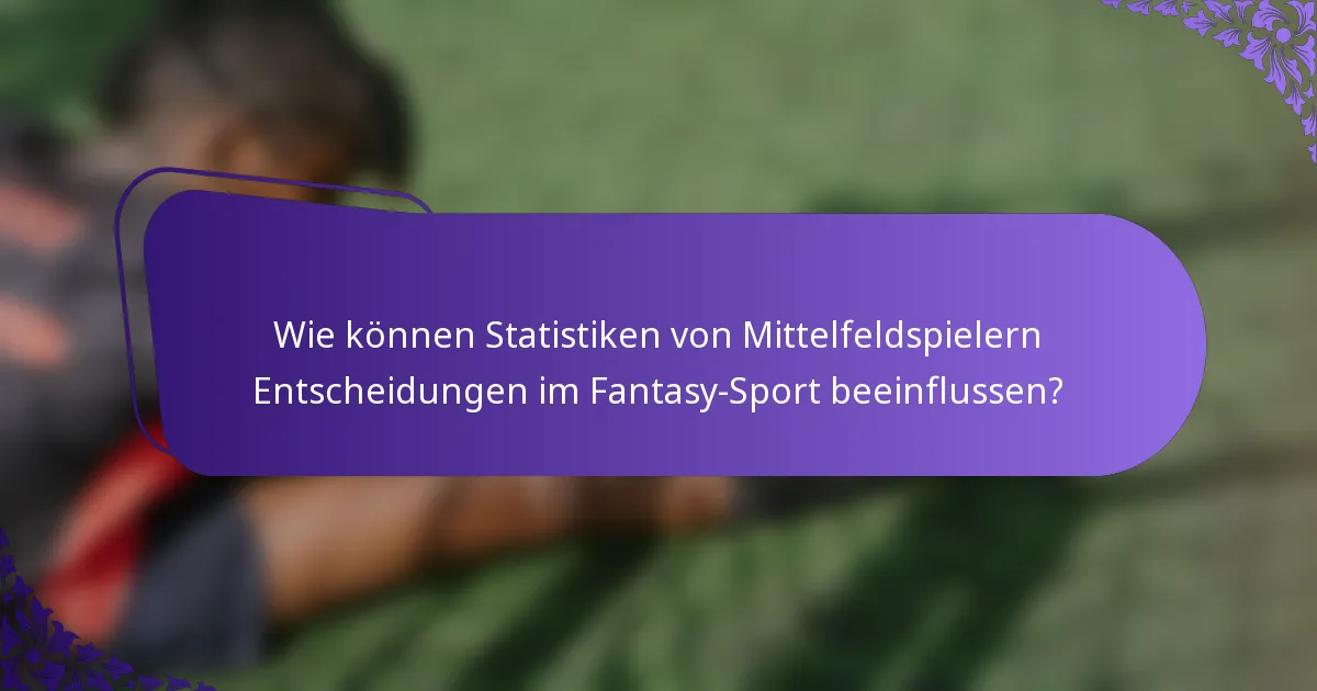 Wie können Statistiken von Mittelfeldspielern Entscheidungen im Fantasy-Sport beeinflussen?