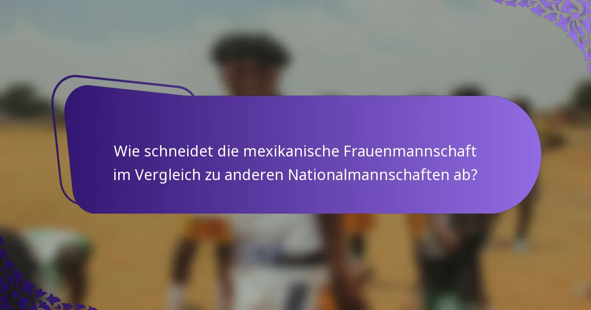 Wie schneidet die mexikanische Frauenmannschaft im Vergleich zu anderen Nationalmannschaften ab?