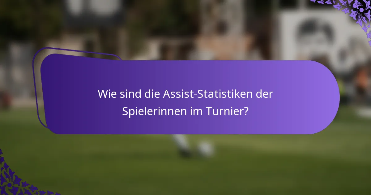 Wie sind die Assist-Statistiken der Spielerinnen im Turnier?