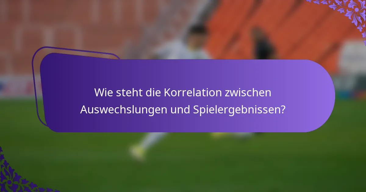 Wie steht die Korrelation zwischen Auswechslungen und Spielergebnissen?