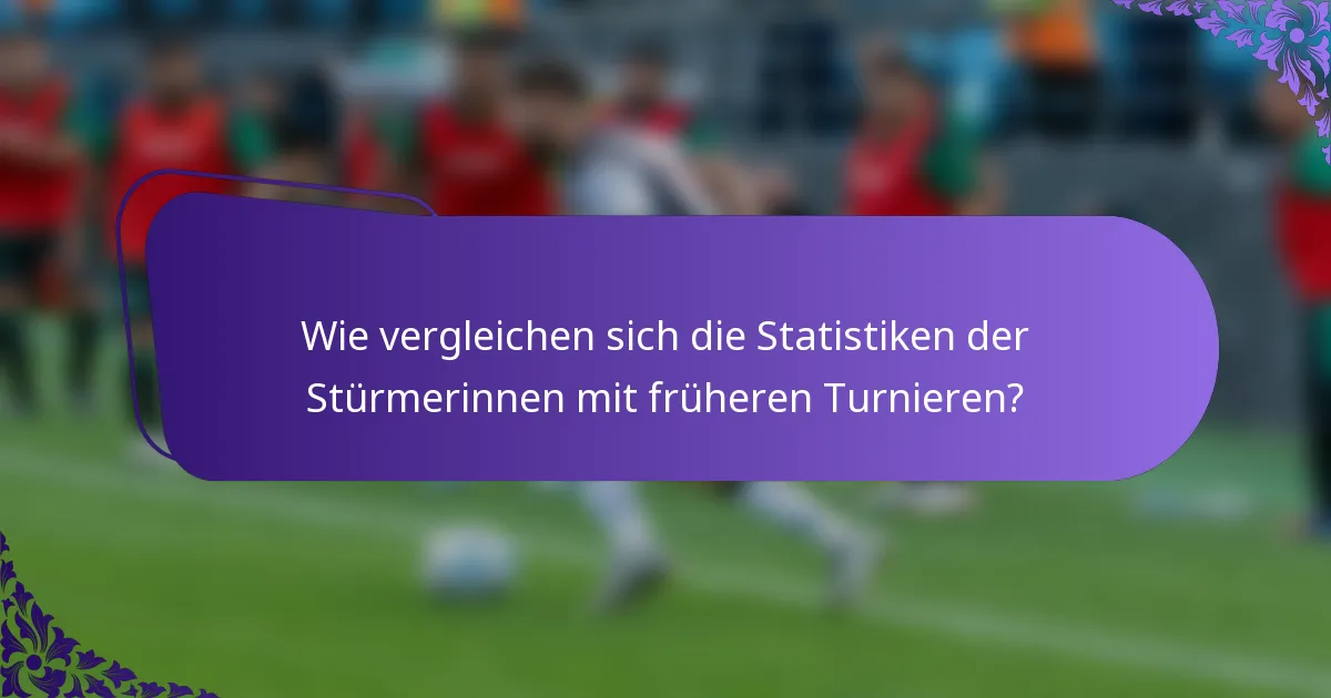Wie vergleichen sich die Statistiken der Stürmerinnen mit früheren Turnieren?