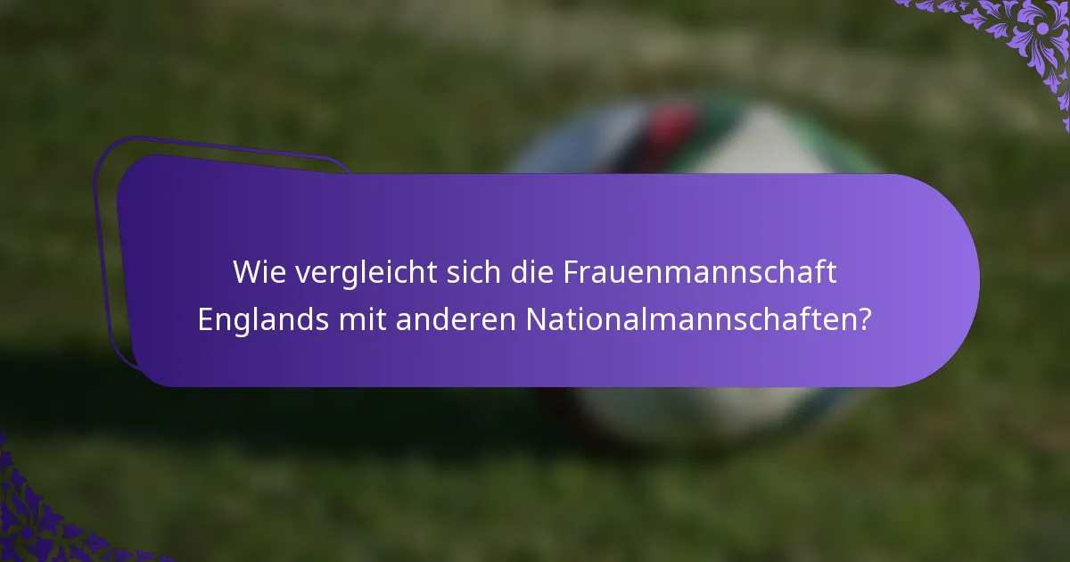 Wie vergleicht sich die Frauenmannschaft Englands mit anderen Nationalmannschaften?