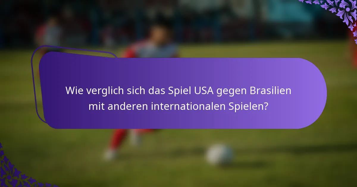 Wie verglich sich das Spiel USA gegen Brasilien mit anderen internationalen Spielen?