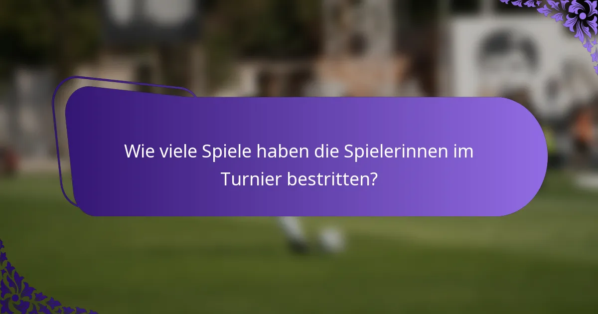 Wie viele Spiele haben die Spielerinnen im Turnier bestritten?