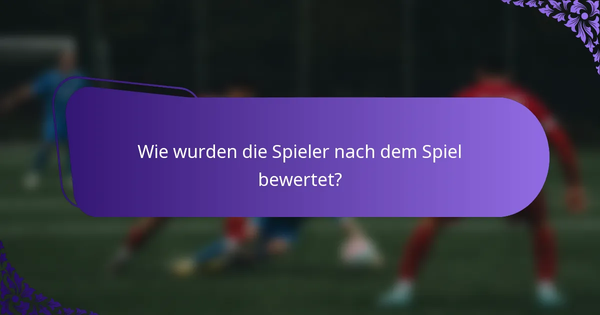Wie wurden die Spieler nach dem Spiel bewertet?